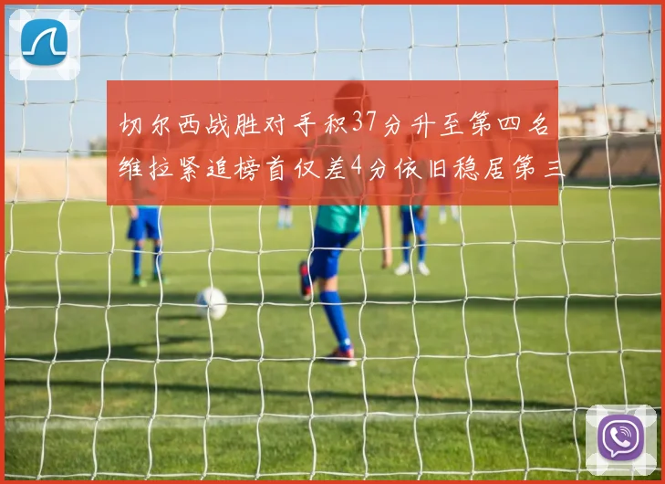 切尔西战胜对手积37分升至第四名维拉紧追榜首仅差4分依旧稳居第三